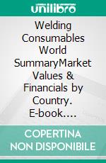 Welding Consumables World SummaryMarket Values & Financials by Country. E-book. Formato EPUB ebook