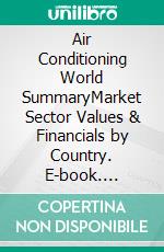 Air Conditioning World SummaryMarket Sector Values & Financials by Country. E-book. Formato EPUB ebook