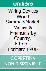 Wiring Devices World SummaryMarket Values & Financials by Country. E-book. Formato EPUB ebook