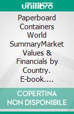 Paperboard Containers World SummaryMarket Values & Financials by Country. E-book. Formato EPUB ebook