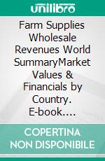 Farm Supplies Wholesale Revenues World SummaryMarket Values & Financials by Country. E-book. Formato EPUB ebook
