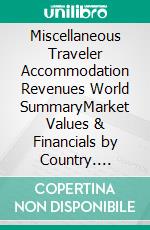 Miscellaneous Traveler Accommodation Revenues World SummaryMarket Values & Financials by Country. E-book. Formato EPUB ebook