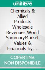 Chemicals & Allied Products Wholesale Revenues World SummaryMarket Values & Financials by Country. E-book. Formato EPUB ebook