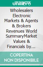 Wholesalers Electronic Markets & Agents & Brokers Revenues World SummaryMarket Values & Financials by Country. E-book. Formato EPUB ebook
