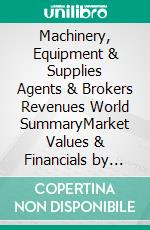 Machinery, Equipment & Supplies Agents & Brokers Revenues World SummaryMarket Values & Financials by Country. E-book. Formato EPUB ebook