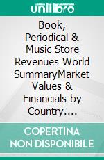 Book, Periodical & Music Store Revenues World SummaryMarket Values & Financials by Country. E-book. Formato EPUB ebook
