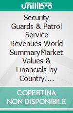 Security Guards & Patrol Service Revenues World SummaryMarket Values & Financials by Country. E-book. Formato EPUB ebook