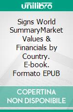 Signs World SummaryMarket Values & Financials by Country. E-book. Formato EPUB ebook