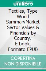 Textiles, Type World SummaryMarket Sector Values & Financials by Country. E-book. Formato EPUB ebook