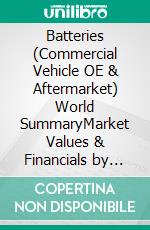 Batteries (Commercial Vehicle OE & Aftermarket) World SummaryMarket Values & Financials by Country. E-book. Formato EPUB ebook