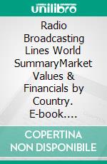 Radio Broadcasting Lines World SummaryMarket Values & Financials by Country. E-book. Formato EPUB ebook
