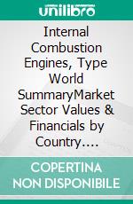 Internal Combustion Engines, Type World SummaryMarket Sector Values & Financials by Country. E-book. Formato EPUB ebook
