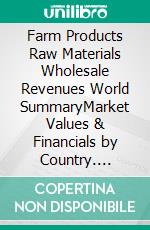 Farm Products Raw Materials Wholesale Revenues World SummaryMarket Values & Financials by Country. E-book. Formato EPUB ebook