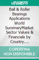 Ball & Roller Bearings Applications World SummaryMarket Sector Values & Financials by Country. E-book. Formato EPUB ebook