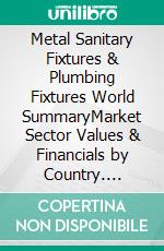 Metal Sanitary Fixtures & Plumbing Fixtures World SummaryMarket Sector Values & Financials by Country. E-book. Formato EPUB ebook