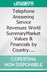 Telephone Answering Service Revenues World SummaryMarket Values & Financials by Country. E-book. Formato EPUB ebook