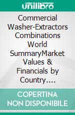 Commercial Washer-Extractors Combinations World SummaryMarket Values & Financials by Country. E-book. Formato EPUB ebook