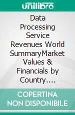Data Processing Service Revenues World SummaryMarket Values & Financials by Country. E-book. Formato EPUB ebook