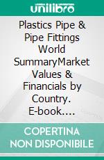 Plastics Pipe & Pipe Fittings World SummaryMarket Values & Financials by Country. E-book. Formato EPUB ebook