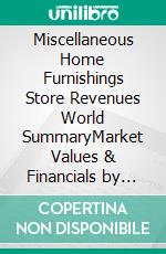 Miscellaneous Home Furnishings Store Revenues World SummaryMarket Values & Financials by Country. E-book. Formato EPUB ebook