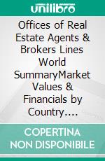 Offices of Real Estate Agents & Brokers Lines World SummaryMarket Values & Financials by Country. E-book. Formato EPUB ebook