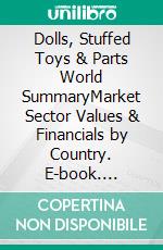 Dolls, Stuffed Toys & Parts World SummaryMarket Sector Values & Financials by Country. E-book. Formato EPUB ebook
