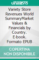 Variety Store Revenues World SummaryMarket Values & Financials by Country. E-book. Formato EPUB ebook