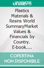 Plastics Materials & Resins World SummaryMarket Values & Financials by Country. E-book. Formato EPUB ebook