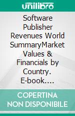 Software Publisher Revenues World SummaryMarket Values & Financials by Country. E-book. Formato EPUB ebook