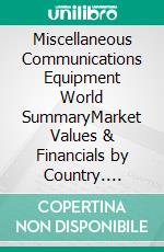 Miscellaneous Communications Equipment World SummaryMarket Values & Financials by Country. E-book. Formato EPUB ebook