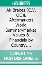 Air Brakes (C.V. OE & Aftermarket) World SummaryMarket Values & Financials by Country. E-book. Formato EPUB ebook