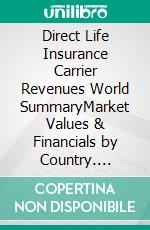 Direct Life Insurance Carrier Revenues World SummaryMarket Values & Financials by Country. E-book. Formato EPUB ebook