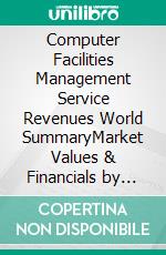 Computer Facilities Management Service Revenues World SummaryMarket Values & Financials by Country. E-book. Formato EPUB ebook