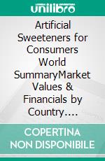 Artificial Sweeteners for Consumers World SummaryMarket Values & Financials by Country. E-book. Formato EPUB ebook