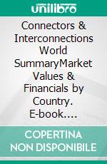 Connectors & Interconnections World SummaryMarket Values & Financials by Country. E-book. Formato EPUB ebook