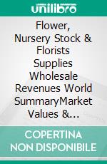 Flower, Nursery Stock & Florists Supplies Wholesale Revenues World SummaryMarket Values & Financials by Country. E-book. Formato EPUB ebook