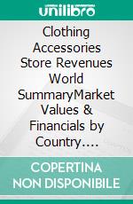 Clothing Accessories Store Revenues World SummaryMarket Values & Financials by Country. E-book. Formato EPUB ebook