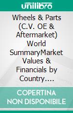 Wheels & Parts (C.V. OE & Aftermarket) World SummaryMarket Values & Financials by Country. E-book. Formato EPUB ebook