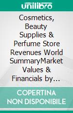 Cosmetics, Beauty Supplies & Perfume Store Revenues World SummaryMarket Values & Financials by Country. E-book. Formato EPUB ebook
