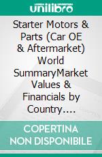 Starter Motors & Parts (Car OE & Aftermarket) World SummaryMarket Values & Financials by Country. E-book. Formato EPUB ebook