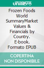 Frozen Foods World SummaryMarket Values & Financials by Country. E-book. Formato EPUB ebook