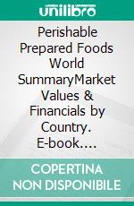 Perishable Prepared Foods World SummaryMarket Values & Financials by Country. E-book. Formato EPUB ebook