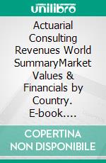 Actuarial Consulting Revenues World SummaryMarket Values & Financials by Country. E-book. Formato EPUB ebook