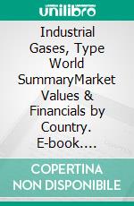 Industrial Gases, Type World SummaryMarket Values & Financials by Country. E-book. Formato EPUB ebook