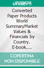 Converted Paper Products World SummaryMarket Values & Financials by Country. E-book. Formato EPUB ebook