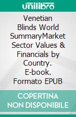 Venetian Blinds World SummaryMarket Sector Values & Financials by Country. E-book. Formato EPUB ebook