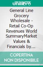 General Line Grocery Wholesale - Retail Co-Op Revenues World SummaryMarket Values & Financials by Country. E-book. Formato EPUB ebook