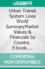 Urban Transit System Lines World SummaryMarket Values & Financials by Country. E-book. Formato EPUB ebook