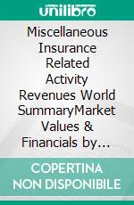 Miscellaneous Insurance Related Activity Revenues World SummaryMarket Values & Financials by Country. E-book. Formato EPUB ebook