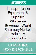 Transportation Equipment & Supplies Wholesale Revenues World SummaryMarket Values & Financials by Country. E-book. Formato EPUB ebook